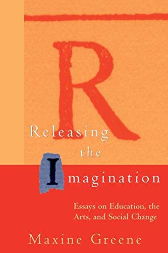 Releasing the Imagination: Essays on Education, the Arts, and Social Change (Jossey-Bass Education)