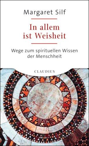 In allem ist Weisheit: Wege zum spirituellen Wissen der Menschheit