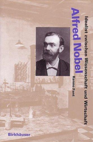 Alfred Nobel: Idealist zwischen Wissenschaft und Wirtschaft (Lebensgeschichten aus der Wissenschaft)