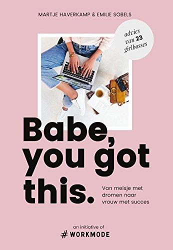 Babe, you got this: van meisje met dromen naar vrouw met succes. advies van 23 girlbosses