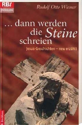 ... dann werden die Steine schreien. Jesus-gesichten - neu erzählt.