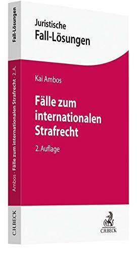 Fälle zum internationalen Strafrecht: Strafanwendungsrecht, Völkerstrafrecht, Europäisches Strafrecht (Juristische Fall-Lösungen)