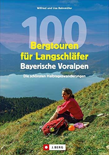 Wanderführer: 100 Bergtouren für Langschläfer Bayerische Voralpen. Erlebnisreiche, Wanderungen zwischen Ammergauer Alpen und Chiemgauer Bergen. Für ... Erlebnisreiche Halbtagestouren