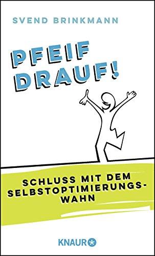 Pfeif drauf!: Schluss mit dem Selbstoptimierungswahn