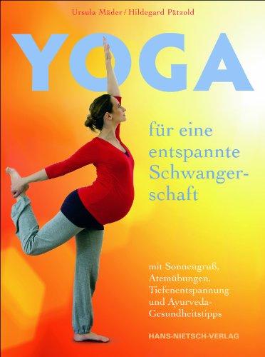 Yoga für eine entspannte Schwangerschaft: mit Sonnengruß, Atemübungen, Tiefenentspannung und Ayurveda-Gesundheitstipps