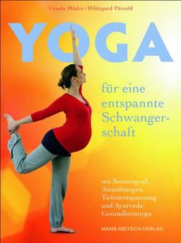 Yoga für eine entspannte Schwangerschaft: mit Sonnengruß, Atemübungen, Tiefenentspannung und Ayurveda-Gesundheitstipps