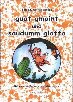 guat gmoint und saudumm gloffa: Neues vom Saitenwurscht-Äquator