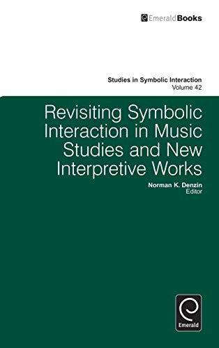 Revisiting Symbolic Interaction in Music Studies and New Interpretive Works (Studies in Symbolic Interaction, 42, Band 42)