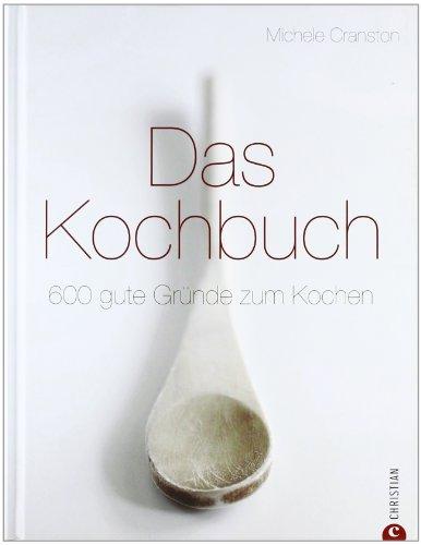 Das Kochbuch: 600 gute Gründe zum Kochen