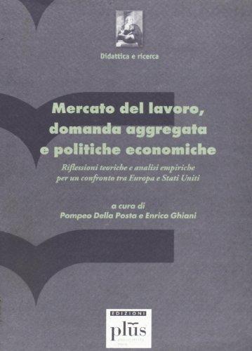 Mercato del lavoro, domanda aggregata e politiche economiche. Riflessioni teoriche e analisi empiriche per un confronto tra Europa e Stati Uniti (Didattica e ricerca)