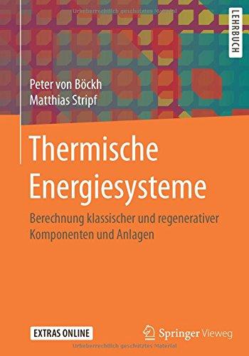 Thermische Energiesysteme: Berechnung klassischer und regenerativer Komponenten und Anlagen