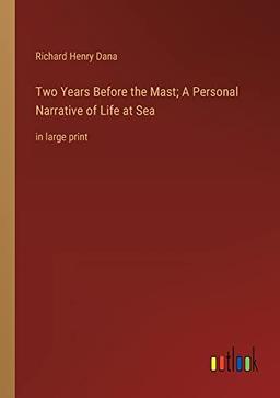 Two Years Before the Mast; A Personal Narrative of Life at Sea: in large print