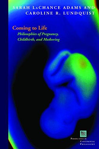 Coming to Life: Philosophies of Pregnancy, Childbirth, and Mothering (Perspectives in Continental Philosophy)