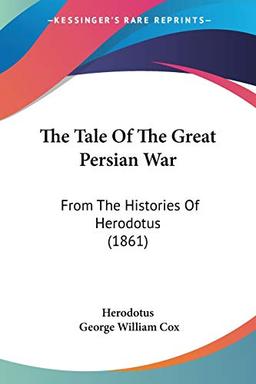 The Tale Of The Great Persian War: From The Histories Of Herodotus (1861)