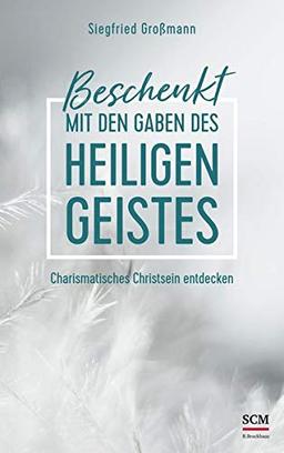 Beschenkt mit den Gaben des Heiligen Geistes: Charismatische Spiritualität im Alltag, in der Gemeinde und in der Gesellschaft