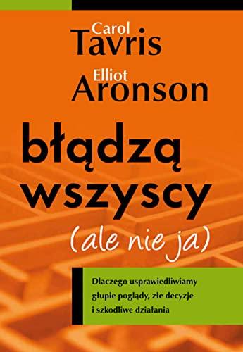 Błądzą wszyscy ale nie ja: Dlaczego usprawiedliwiamy głupie poglądy, złe decyzje i szkodliwe działania