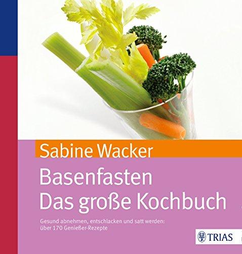 Basenfasten - Das große Kochbuch: Gesund abnehmen und entschlacken mit über 170 Rezepten