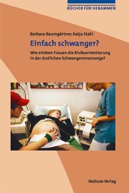 Einfach schwanger?: Wie erleben Frauen die Risikoorientierung in der ärztlichen Schwangerenvorsorge?