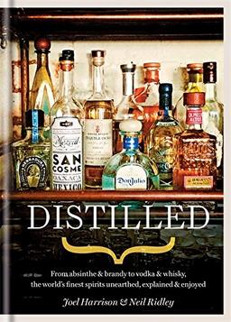 Distilled: From Absinthe & Brandy to Vodka & Whisky, the World's Finest Artisan Spirits Unearthed, Explained & Enjoy