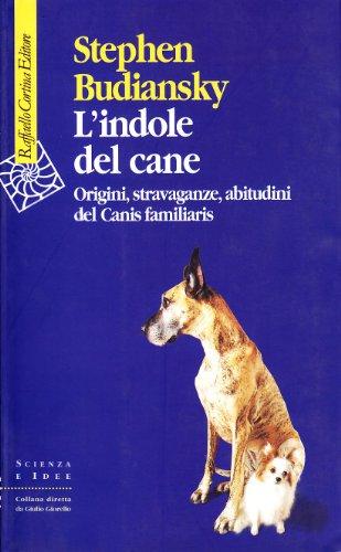 L'indole del cane. Origini, stravaganze, abitudini del Canis familiaris (Scienza e idee)