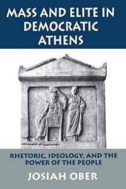 Mass and Elite in Democratic Athens: Rhetoric, Ideology, and the Power of the People