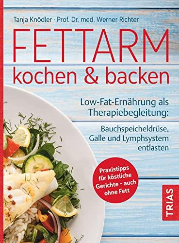 Fettarm kochen & backen: Low Fat-Ernährung als Therapiebegleitung: Bauchspeicheldrüse, Galle und Lymphsystem entlasten. Praxistipps für köstliche Gerichte - auch ohne Fett