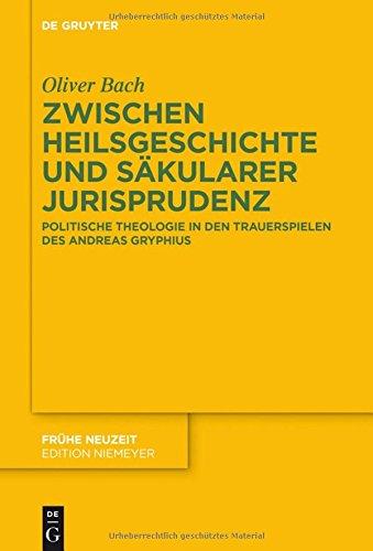 Zwischen Heilsgeschichte und säkularer Jurisprudenz: Politische Theologie in den Trauerspielen des Andreas Gryphius (Frühe Neuzeit, Band 188)