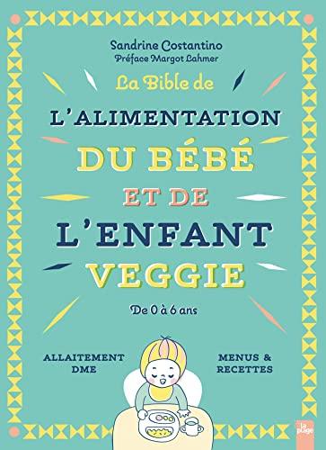 La bible de l'alimentation du bébé et de l'enfant veggie: De l'allaitement à la DME