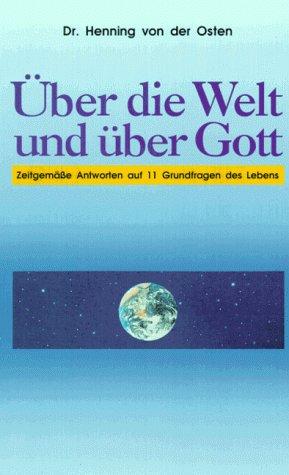 Über die Welt und über Gott. Zeitgemäße Antworten auf 11 Grundfragen des Lebens.