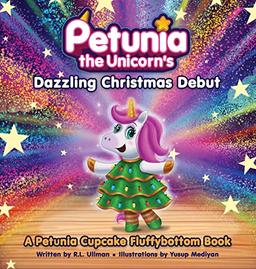 Petunia the Unicorn's Dazzling Christmas Debut: A Petunia Cupcake Fluffybottom Book