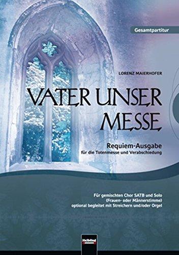 Vater unser Messe. SATB. Gesamtpartitur: Kleine deutsche Messe für gemischten Chor SATB und Solo (Frauen- oder Männerstimme) optional begleitet mit Streichern und/oder Orgel