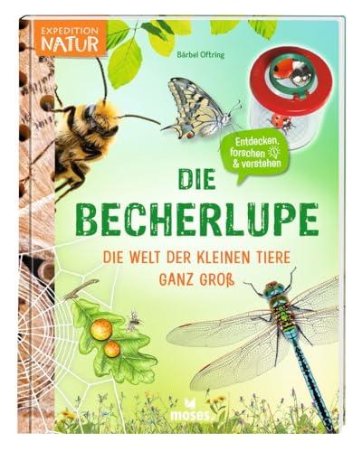 moses. Die Becherlupe – Die Welt der kleinen Tiere ganz groß, Mitmachbuch mit vielen Fakten über Insekten, Kindersachbuch mit Experimenten, ... Für Kinder ab 8 Jahren (Expedition Natur)