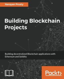 Building Blockchain Projects: Building decentralized Blockchain applications with Ethereum and Solidity