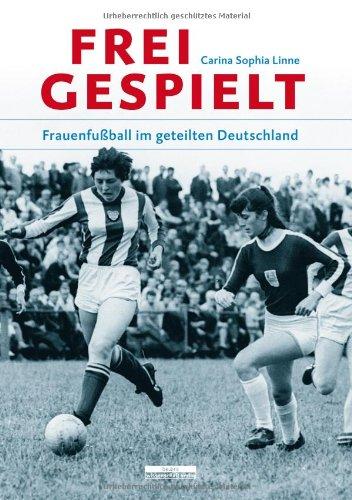 Freigespielt: Frauenfußball im geteilten Deutschland