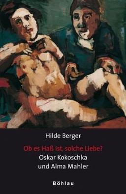 &#34;Ob es Haß ist, solche Liebe?&#34;: Oskar Kokoschka und Alma Mahler