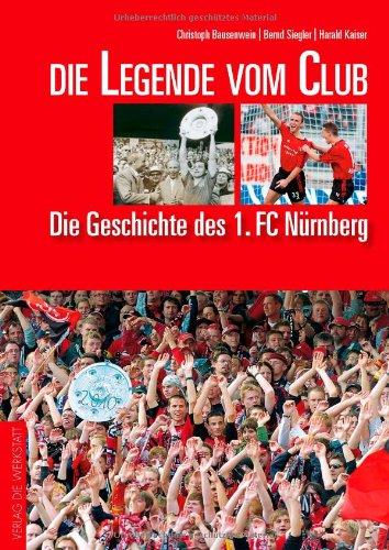 Die Legende vom Club. Die Geschichte des 1. FC Nürnberg (Grosse Traditionsvereine)