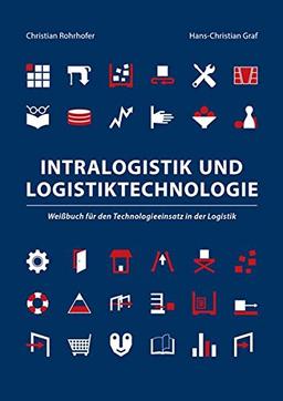 Intralogistik und Logistiktechnologie: Weißbuch für den Technologieeinsatz in der Logistik (Berichte aus der Logistik)