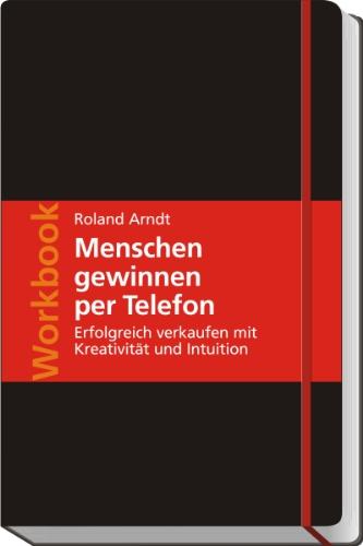 Workbook Menschen gewinnen per Telefon: Erfolgreich verkaufen mit Kreativität und Intuition