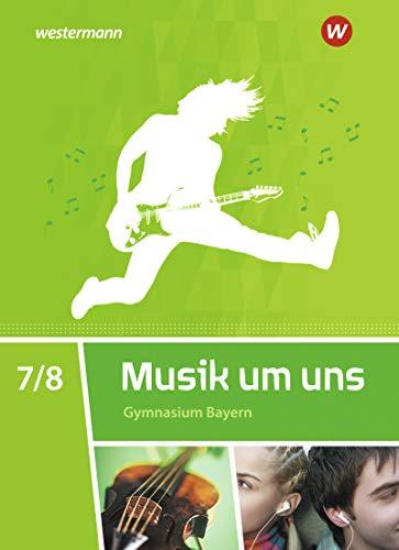 Musik um uns SI - Ausgabe 2017 für Bayern: Schülerband 7 / 8: Ausgabe 2017 - Sekundarstufe 1