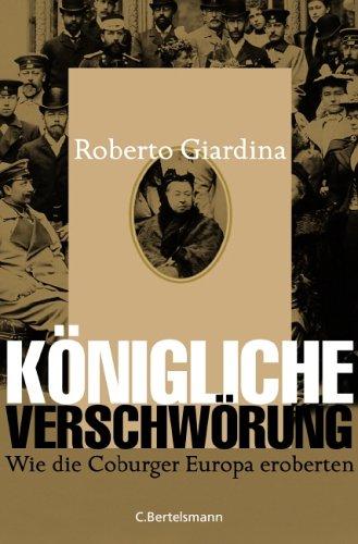 Königliche Verschwörung -: Wie die Coburger Europa eroberten