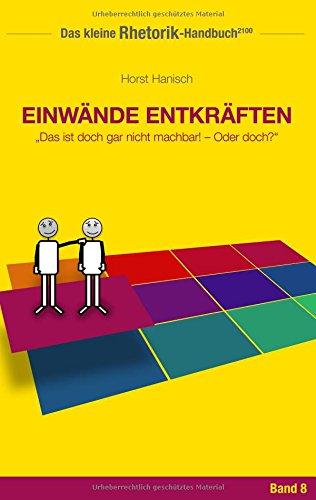 Rhetorik-Handbuch 2100 - Einwände entkräften: Das ist doch gar nicht machbar! - Oder doch? (Das kleine Rhetorik-Handbuch 2100)