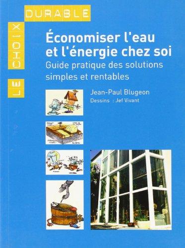 ÉCONOMISER L'EAU ET L'ÉNERGIE CHEZ SOI. Guide pratique des solutions simples et rentables