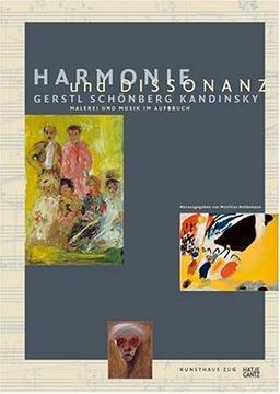 Harmonie und Dissonanz. Gerstl Schönberg Kandinsky. Malerei und Musik im Aufbruch