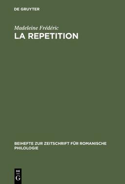 La répétition: Étude linguistique et rhétorique: Etude linguistique et rhétorique (Beihefte zur Zeitschrift für Romanische Philologie, Band 199)