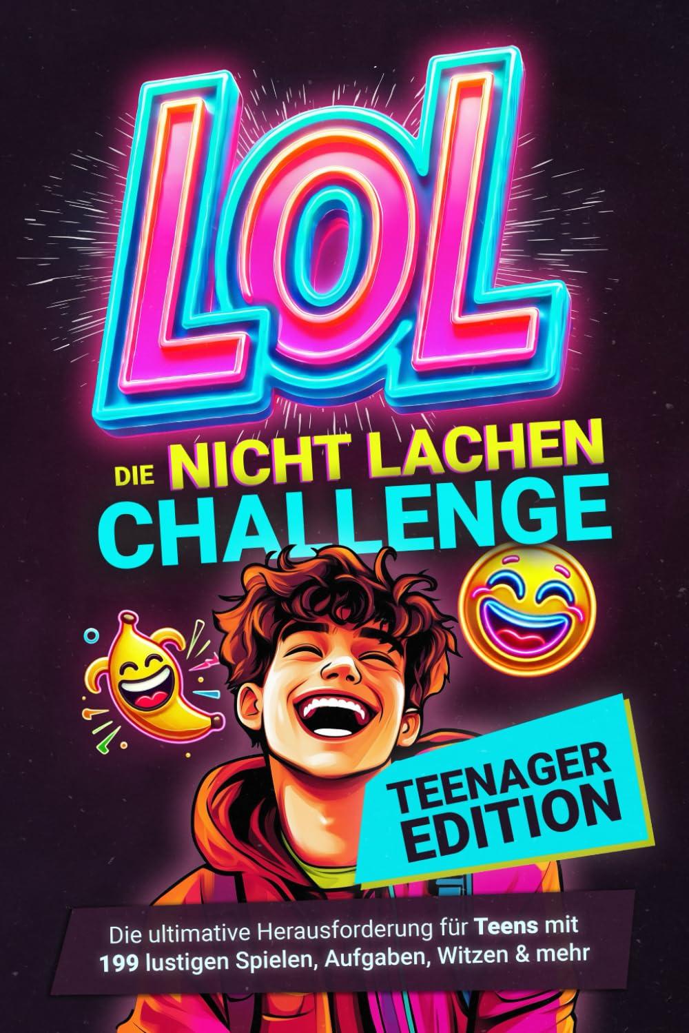 LOL Nicht-lachen-Challenge – Teenager Edition: Die ultimative Herausforderung für Teens mit 199 lustigen Spielen, Aufgaben, Witzen & mehr