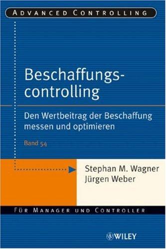 Beschaffungscontrolling: Den Wertbeitrag der Beschaffung messen und optimieren (Advanced Controlling)