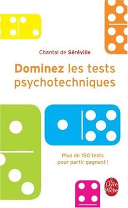 Dominez les tests psychotechniques : exercices pratiques : plus de 150 tests pour partir gagnant !