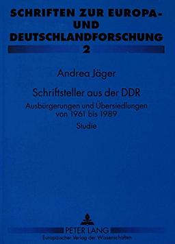 Schriftsteller aus der DDR: Ausbürgerungen und Übersiedlungen von 1961 bis 1989- Studie (Schriften zur Europa- und Deutschland-Forschung)