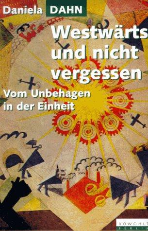 Westwärts und nicht vergessen: Vom Unbehagen in der Einheit