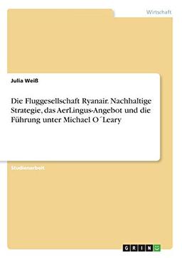 Die Fluggesellschaft Ryanair. Nachhaltige Strategie, das AerLingus-Angebot und die Führung unter Michael O´Leary